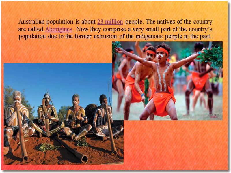 Australian population is about 23 million people. The natives of the country are called